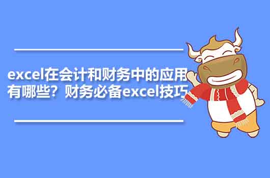 excel在會計(jì)和財務(wù)中的應(yīng)用有哪些？財務(wù)必備excel技巧