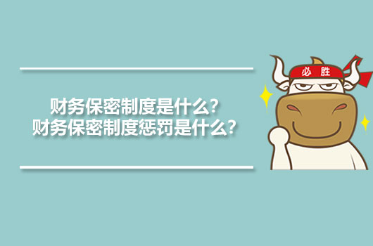 財(cái)務(wù)保密制度是什么？財(cái)務(wù)保密制度懲罰是什么？