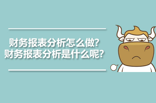 財(cái)務(wù)報(bào)表分析怎么做？財(cái)務(wù)報(bào)表分析是什么呢？