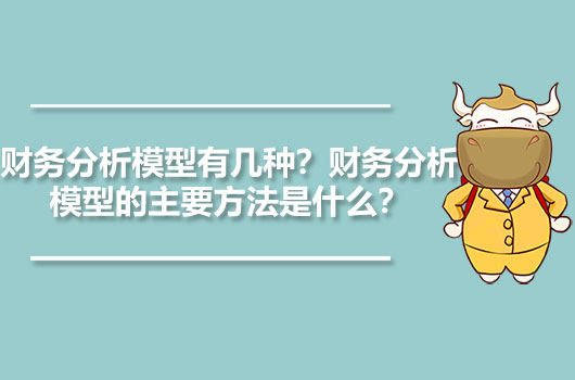 財(cái)務(wù)分析模型有幾種？財(cái)務(wù)分析模型的主要方法是什么？