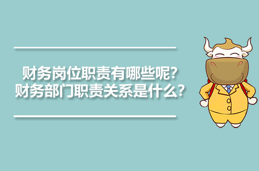 財務(wù)崗位職責有哪些呢？財務(wù)部門職責關(guān)系是什么？