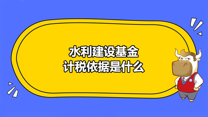 水利建设基金计税依据是什么