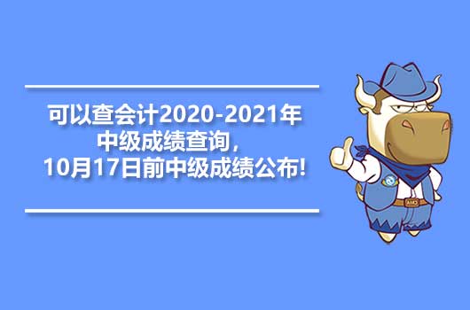 可以查会计2020-2021年中级成绩查询，10月17日前中级成绩公布!