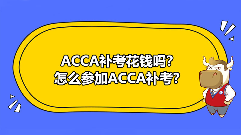 ACCA補(bǔ)考花錢嗎？怎么參加ACCA補(bǔ)考？