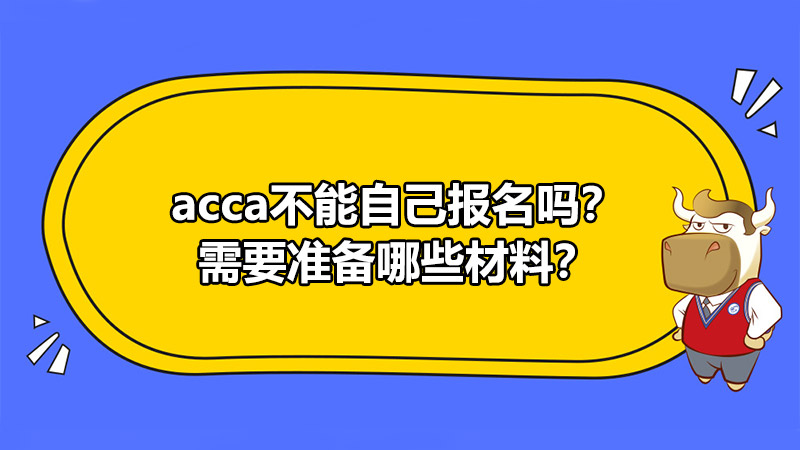 acca不能自己报名吗？需要准备哪些材料？