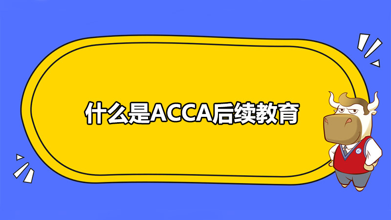 什么是ACCA后續(xù)教育