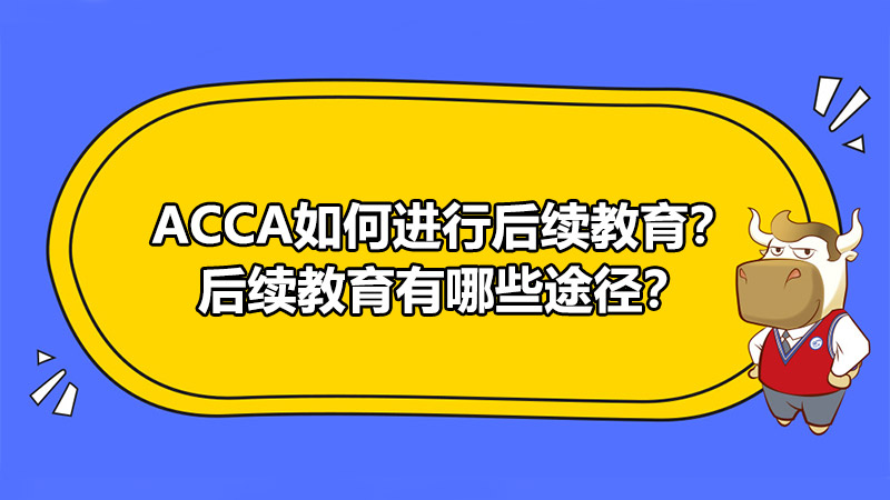 ACCA如何進行后續(xù)教育？后續(xù)教育有哪些途徑？