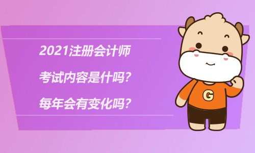 2021注册会计师考试内容是什吗？每年会有变化吗？