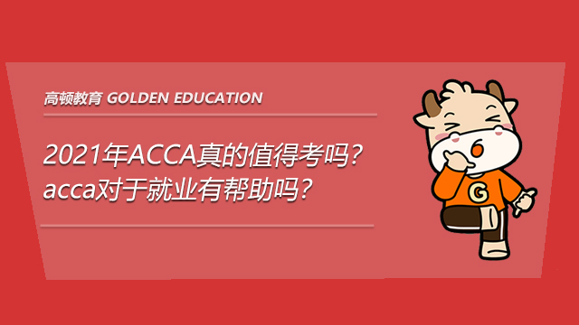 2021年ACCA真的值得考吗？acca对于就业有帮助吗？