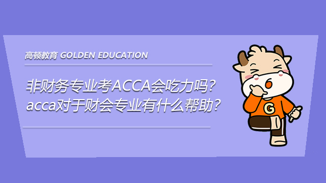 非財務(wù)專業(yè)考ACCA會吃力嗎？acca對于財會專業(yè)有什么幫助？