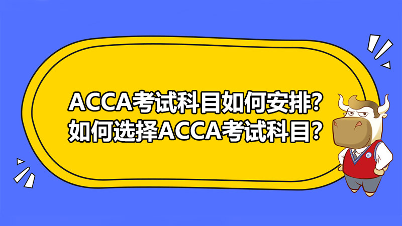 ACCA考试科目如何安排？如何选择ACCA考试科目？
