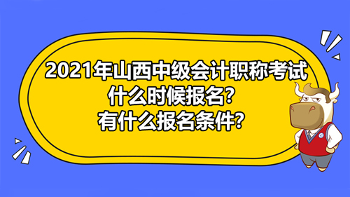 山西2021年中级会计职称什么时候报名？有什么报名条件？