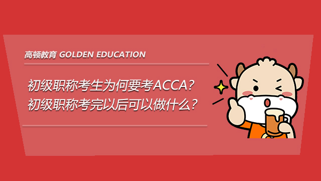 初級(jí)職稱考生為何要考ACCA？初級(jí)職稱考完以后可以做什么？