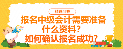 【2021报名中级会计需要准备什么资料？如何确认报名成功？】