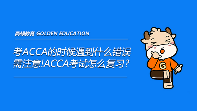 考ACCA的时候遇到什么错误需注意!ACCA考试怎么复习？