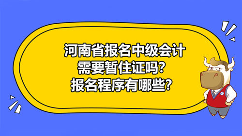 【河南省2021报名中级会计需要暂住证吗？报名程序有哪些？】