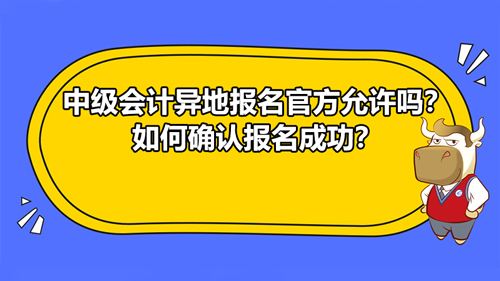 【中级会计异地报名官方允许吗？如何确认报名成功？】