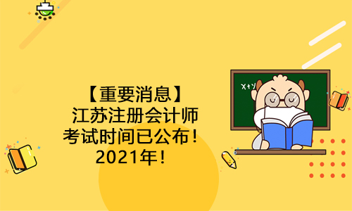 【重要消息】江蘇注冊會計師考試時間已公布！2021年！