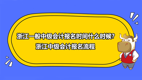 浙江一般中级会计报名时间什么时候？2021年浙江中级会计报名流程