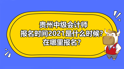 【貴州中級(jí)會(huì)計(jì)師報(bào)名時(shí)間2021是什么時(shí)候？在哪里報(bào)名？】