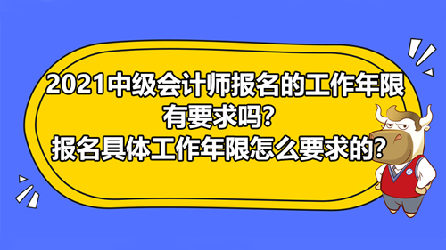 2021中級會計師報名的工作年限有要求嗎？中級報名具體工作年限怎么要求的？