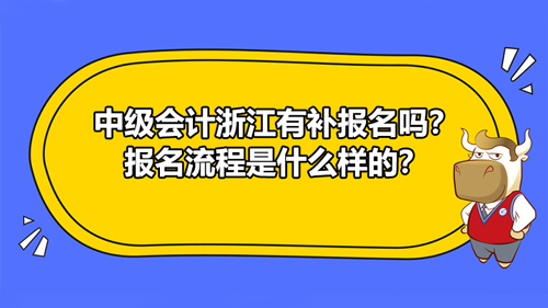 【2021年中級會計浙江有補(bǔ)報名嗎？報名流程是什么樣的？】