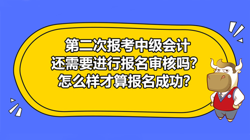 2021第二次报考中级会计还需要进行报名审核吗？怎么样才算报名成功？