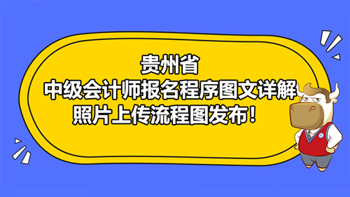 贵州省2021中级会计师报名程序图文是什么样的？照片上传流程图有吗？