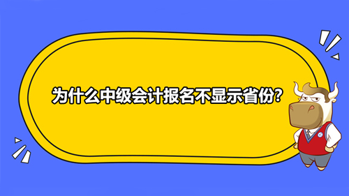 2021年为什么中级会计报名不显示省份？