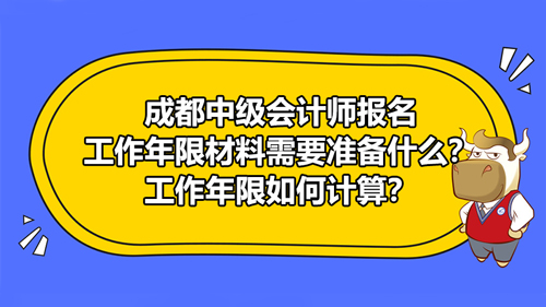 成都2021中級會計師報名工作年限材料需要準(zhǔn)備什么？工作年限如何計算？