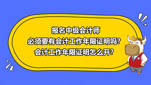 報(bào)名2021中級(jí)會(huì)計(jì)師必須要有會(huì)計(jì)工作年限證明嗎？會(huì)計(jì)工作年限證明怎么開(kāi)？