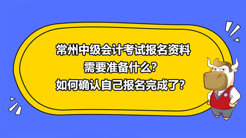 常州2021中级会计考试报名资料需要准备什么？如何确认自己报名完成了？