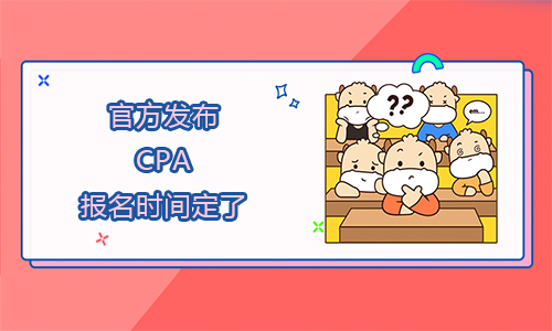 官方发布！2021年CPA报名时间定了！