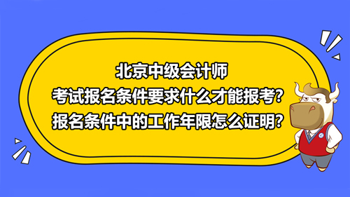 北京2021中级会计师考试报名条件要求什么才能报考？报名条件中的工作年限怎么证明？