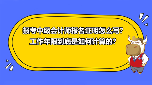 報(bào)考2021中級(jí)會(huì)計(jì)師報(bào)名證明怎么寫(xiě)？工作年限到底是如何計(jì)算的？