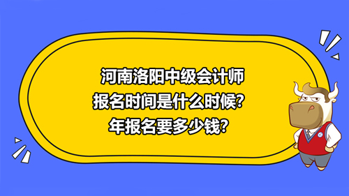 河南洛陽(yáng)2021中級(jí)會(huì)計(jì)師報(bào)名時(shí)間是什么時(shí)候？2021年報(bào)名要多少錢？