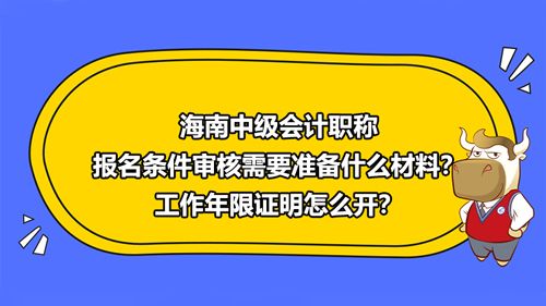 海南2021中級(jí)會(huì)計(jì)職稱(chēng)報(bào)名條件審核需要準(zhǔn)備什么材料？工作年限證明怎么開(kāi)？