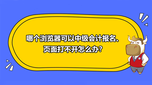 哪个浏览器可以中级会计报名、页面打不开怎么办？