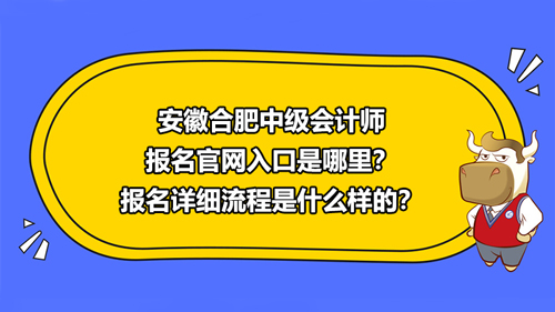 安徽合肥2021中級會計師報名官網(wǎng)入口是什么地方？報名詳細(xì)流程是什么樣的？