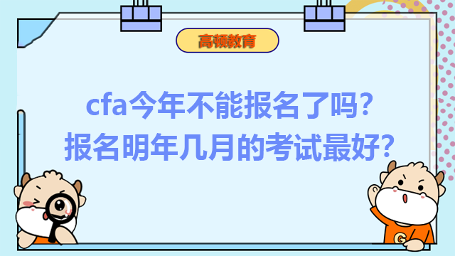 cfa今年不能报名了吗？报名明年几月的考试最好？