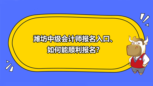 潍坊中级会计师报名入口、如何能顺利报名？