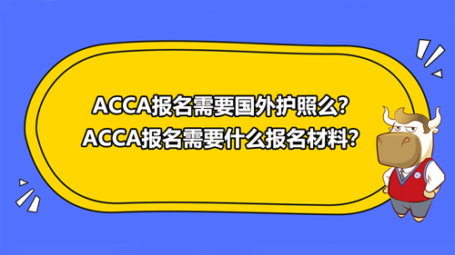 ACCA報(bào)名需要國外護(hù)照么？ACCA報(bào)名需要什么報(bào)名材料？