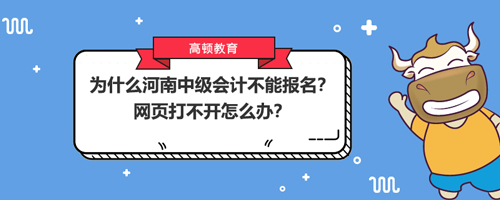 为什么河南中级会计不能报名？网页打不开怎么办？