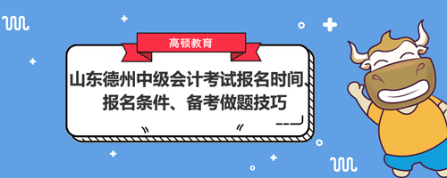 2021山东德州中级会计考试报名时间、报名条件、备考做题技巧