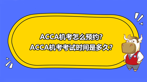 ACCA机考怎么预约？ACCA机考考试时间是多久？