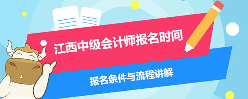 江西中级会计师报名时间2021年、报名条件与流程讲解