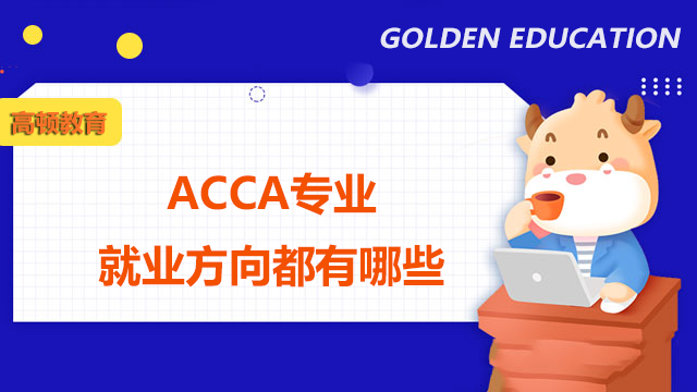 ACCA专业就业方向都有哪些？大学生适合考ACCA吗？