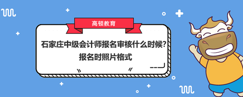 2021石家庄中级会计师报名审核什么时候？报名时照片格式