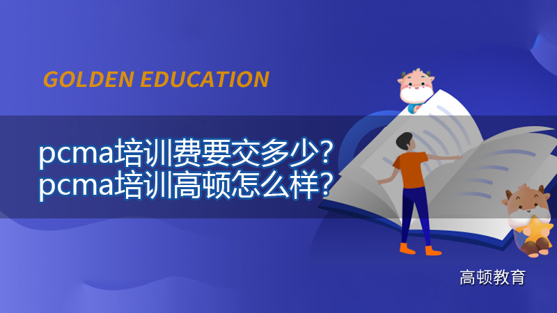 pcma培訓(xùn)費(fèi)要交多少？pcma培訓(xùn)高頓怎么樣？