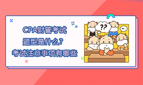 2021年CPA财管考试题型是什么？考试注意事项有哪些？